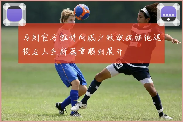 马刺官方推特向威少致敬祝福他退役后人生新篇章顺利展开